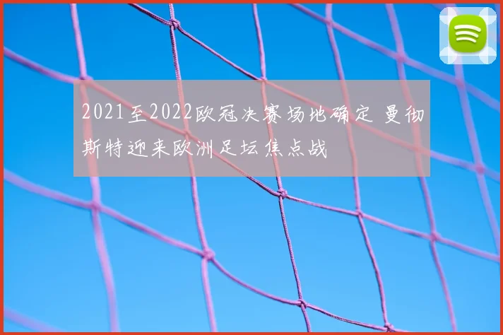 2021至2022欧冠决赛场地确定 曼彻斯特迎来欧洲足坛焦点战
